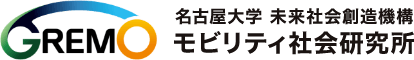 GREMO 名古屋大学未来社会創造機構 モビリティ社会研究所 Global Research Institute for Mobility in Society. Institutes of Innovation for Future Society, Nagoya University